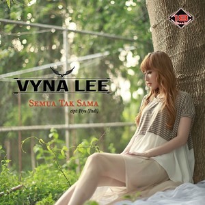 Dengarkan lagu Semua Tak Sama nyanyian Vyna Lee dengan lirik