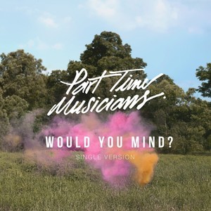 收聽Part Time Musicians的Would You Mind?歌詞歌曲