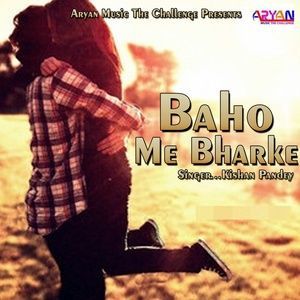Listen to Baho Me Bharke song with lyrics from Kishan Pandey