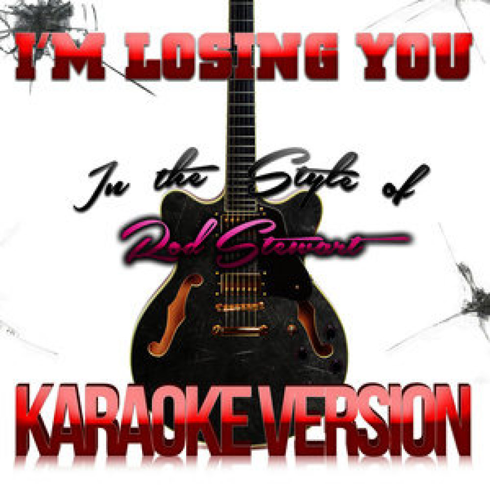 I'm Losing You (In the Style of Rod Stewart) [Karaoke Version]