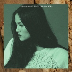 Dengarkan Be Still, My Soul lagu dari Neonomora dengan lirik
