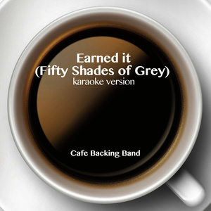 ดาวน์โหลดและฟังเพลง Earned It (Fifty Shades of Grey) [Backing Track Instrumental Version] (Backing Track Instrumental Version) พร้อมเนื้อเพลงจาก Cafe Backing Band