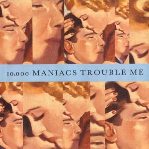 Dengarkan Trouble Me lagu dari 10000 Maniacs dengan lirik