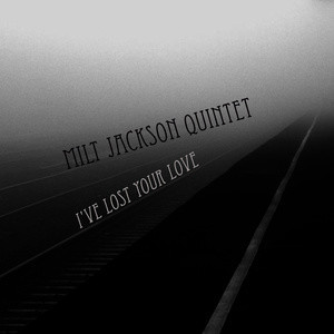 收聽Milt Jackson Quintet的I've Lost Your Love歌詞歌曲