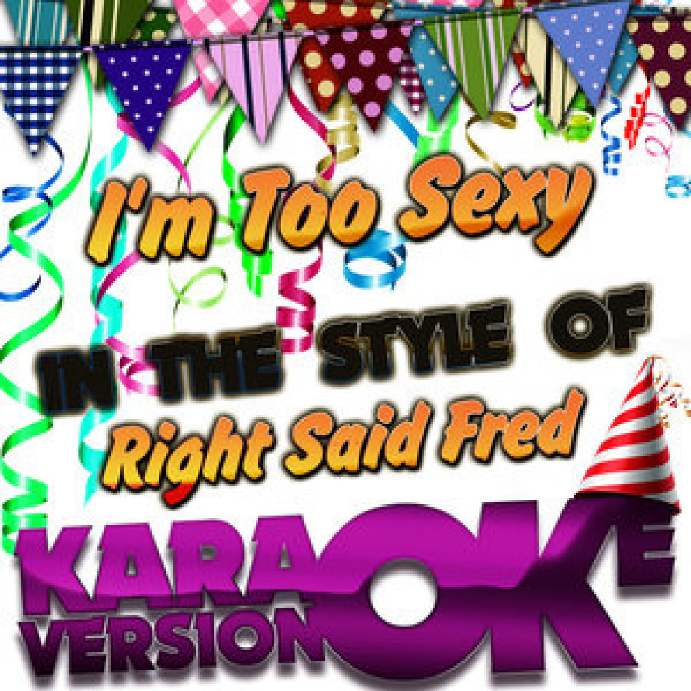 I'm Too Sexy (In the Style of Right Said Fred) [Karaoke Version]