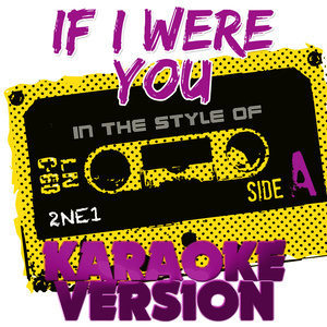 ดาวน์โหลดและฟังเพลง If I Were You (In the Style of 2ne1) [Karaoke Version] (Karaoke Version) พร้อมเนื้อเพลงจาก Ameritz Tracks Planet