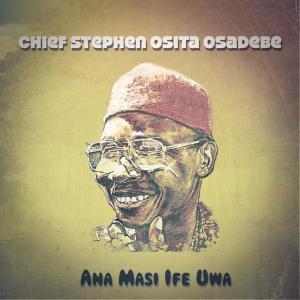 收聽Chief Stephen Osita Osadebe的Onu Uwa Ana Masi Ife Uwa歌詞歌曲