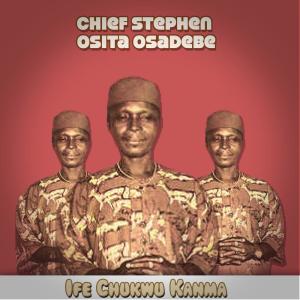Dengarkan lagu Ife Chukwu kanma nyanyian Chief Stephen Osita Osadebe dengan lirik