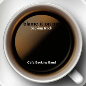 收聽Cafe Backing Band的Blame It on Me (Backing Track Instrumental Versio)歌詞歌曲