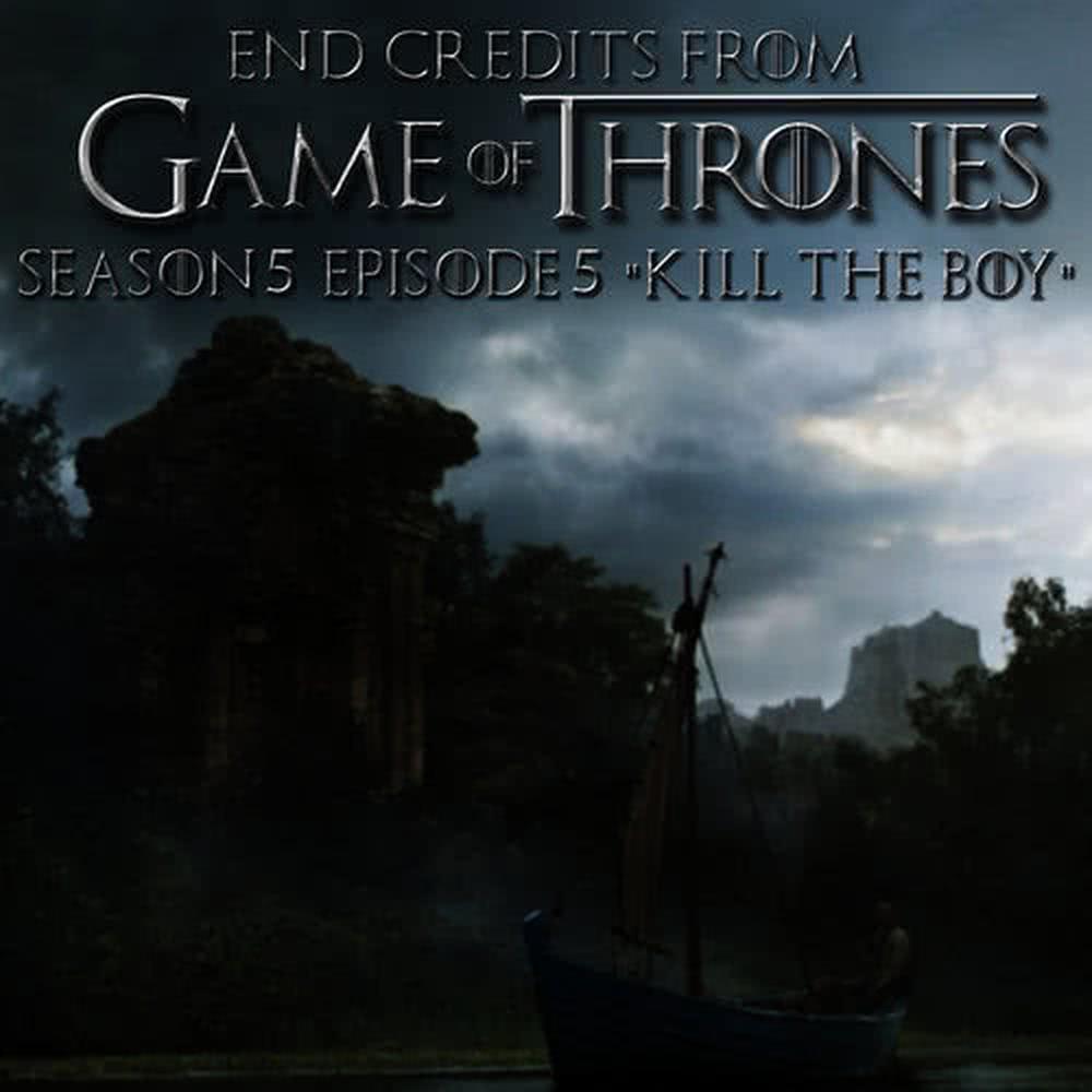 End Credits (From Game of Thrones Season 5 Episode 5 "Kill the Boy")