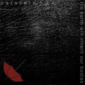 Parasols的專輯The Earth Will Inherit Our Bodies
