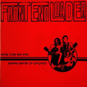Front End Loader的專輯How Can We Fail When We Are So Sincere?