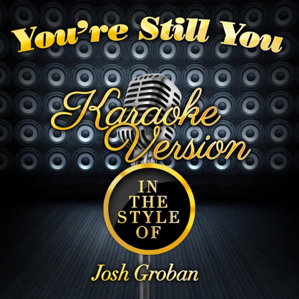 You're Still You (In the Style of Josh Groban) (Karaoke Version)