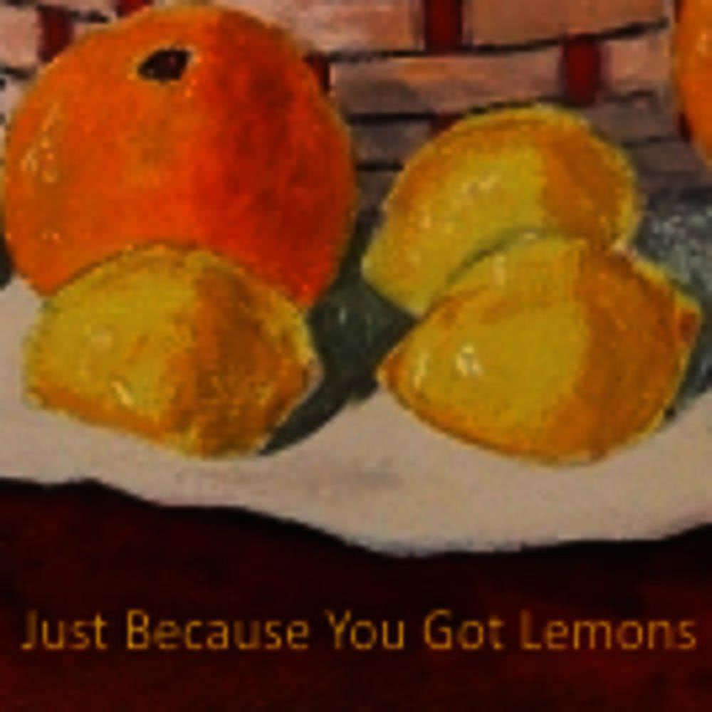 Just Because You Got Lemons