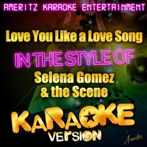 ดาวน์โหลดและฟังเพลง Love You Like a Love Song (Karaoke Version丨In the Style of Selena Gomez & The Scene) พร้อมเนื้อเพลงจาก Ameritz Karaoke Entertainment