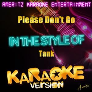 收聽Ameritz Karaoke Entertainment的Please Don't Go (In the Style of Tank) (Karaoke Version)歌詞歌曲