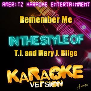 收聽Ameritz Karaoke Entertainment的Remember Me (In the Style of T.I. And Mary J. Blige) (Karaoke Version)歌詞歌曲