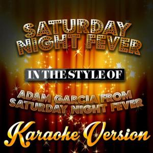 ดาวน์โหลดและฟังเพลง Saturday Night Fever (In the Style of Adam Garcia from Saturday Night Fever) (Karaoke Version) พร้อมเนื้อเพลงจาก Karaoke - Ameritz