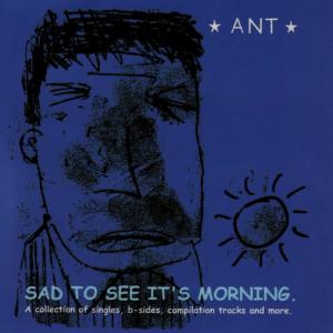 อัลบัม Sad To See It's Morning ศิลปิน Ant