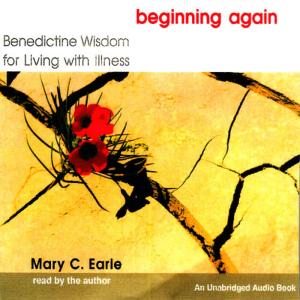 Mary C. Earle的專輯Beginning Again: Benedictine Wisdom for Living With Illness