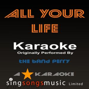 A* Karaoke的專輯All Your Life (Originally Performed By The Band Perry) [Karaoke Audio Version]