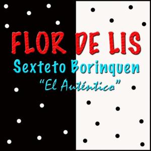 ดาวน์โหลดและฟังเพลง Flor de Lis พร้อมเนื้อเพลงจาก Sexteto Borinquen "El Auténtico"