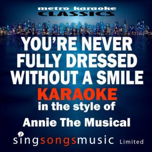 ดาวน์โหลดและฟังเพลง You're Never Fully Dressed Without a Smile (In the Style of Annie the Musical) (Karaoke Version) พร้อมเนื้อเพลงจาก Karaoke