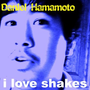 收聽Daniel Hamamoto的I Love Shakes歌詞歌曲