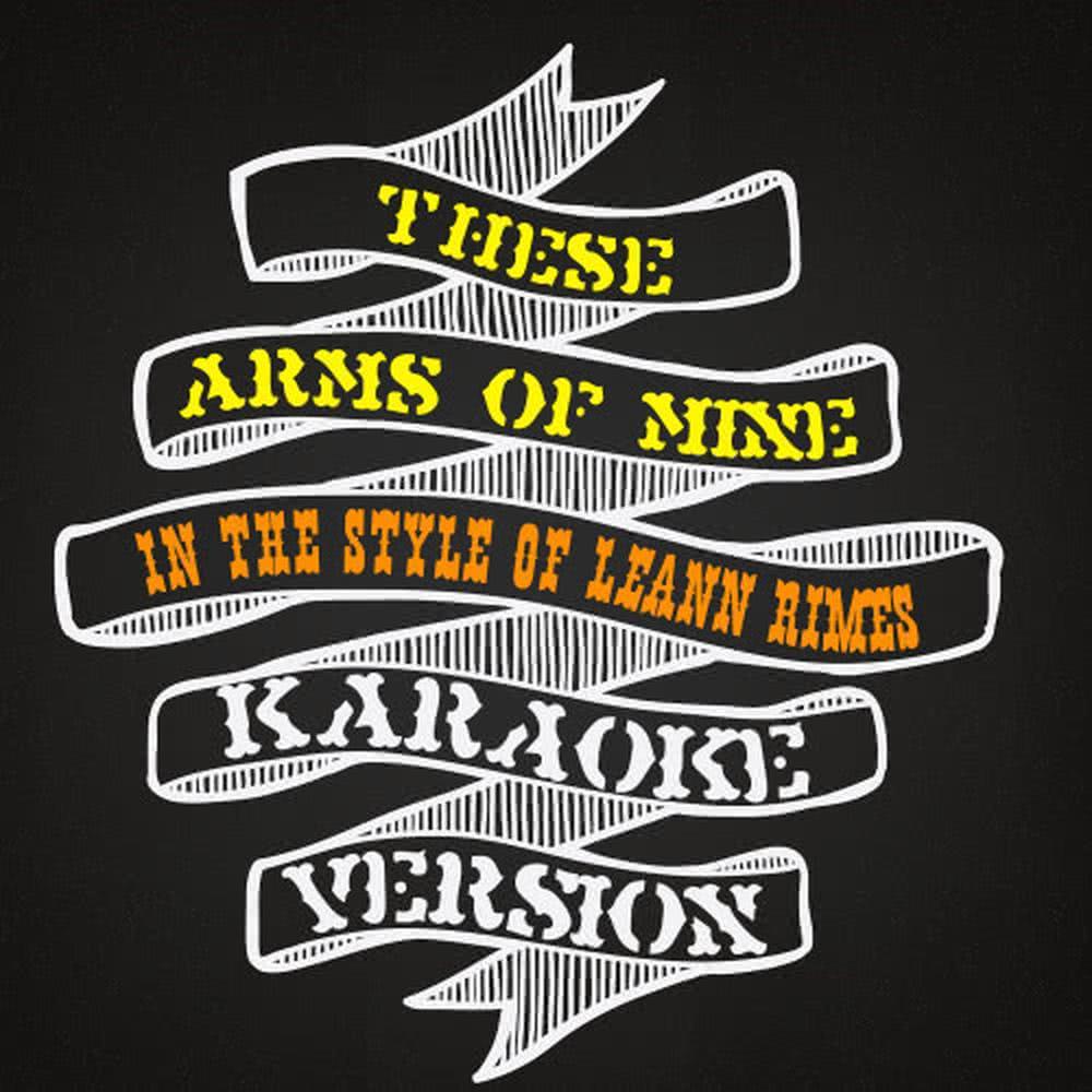 These Arms of Mine (In the Style of Leann Rimes) (Karaoke Version)