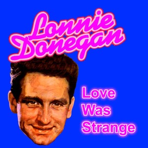 ดาวน์โหลดและฟังเพลง Love Is Strange พร้อมเนื้อเพลงจาก Lonnie Donegan