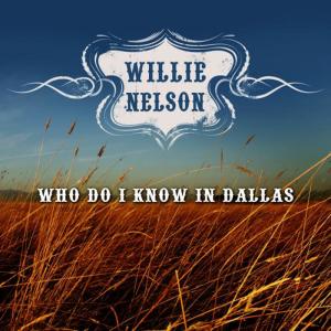 收聽Willie Nelson的Who Do I Know in Dallas歌詞歌曲