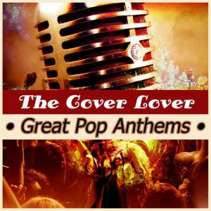 อัลบัม Great Pop Anthems ศิลปิน The Cover Lover
