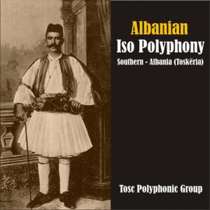 อัลบัม Albanian Iso Polyphony / Southern - Albania (Toskëria) ศิลปิน Tosc Polyphonic Group