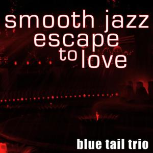 อัลบัม Smooth Jazz Escape to Love ศิลปิน Blue Tail Trio
