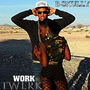 ดาวน์โหลดและฟังเพลง Twerk Work (Drop That) พร้อมเนื้อเพลงจาก B-Skully