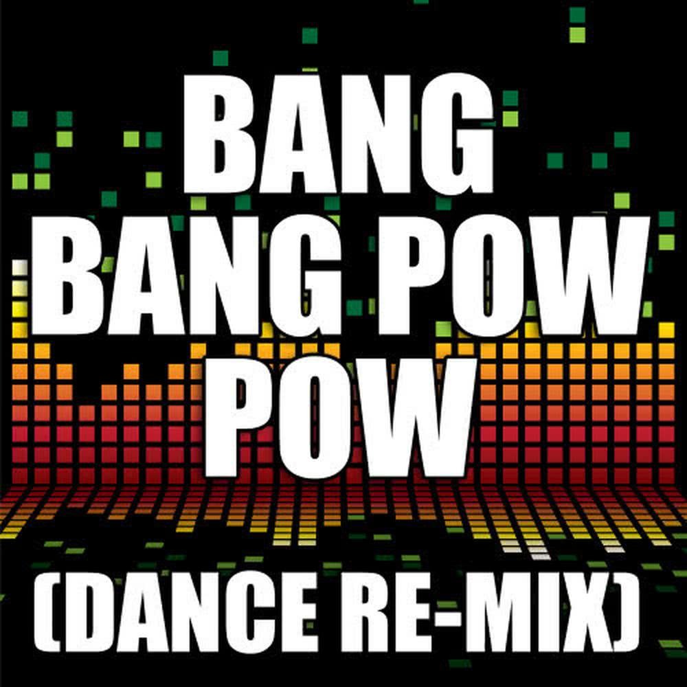 Bang Bang Pow Pow (Dance Remix)