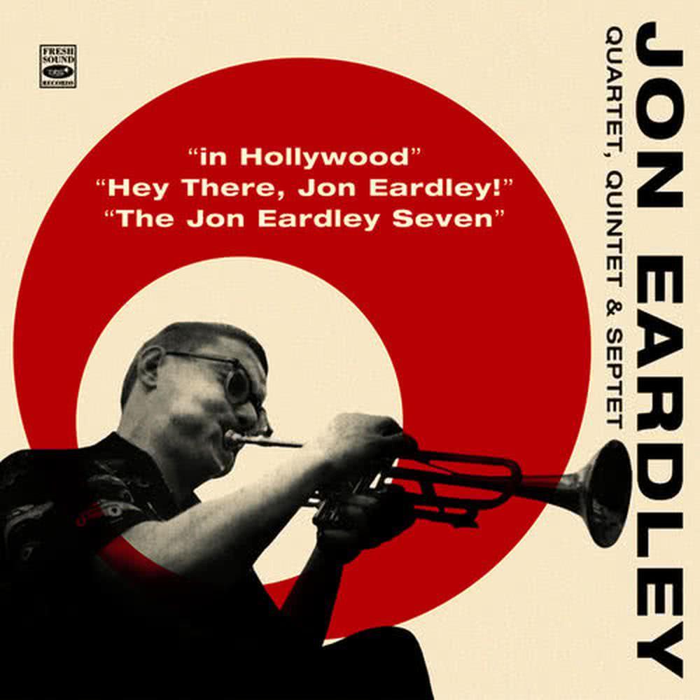 John Eardley Quartet, Quintet & Septet. In Hollywood / Hey There, Jon Eardley! / The Jon Eardley Seven