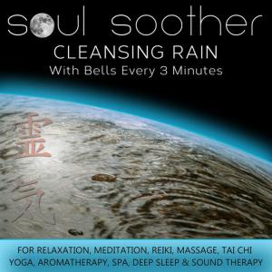 Soul Soother的專輯Cleansing Rain - With Bells Every 3 Minutes for Relaxation, Meditation, Reiki, Massage, Tai Chi, Yoga, Aromatherapy, Spa, Deep Sleep and Sound Therapy