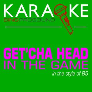 ดาวน์โหลดและฟังเพลง Get'cha Head in the Game (In the Style of B5) [Karaoke with Background Vocal] พร้อมเนื้อเพลงจาก ProSound Karaoke Band