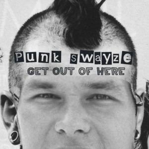 ดาวน์โหลดและฟังเพลง Get out of Here พร้อมเนื้อเพลงจาก Punk Swayze