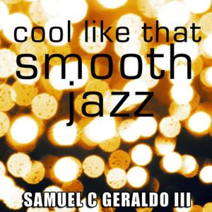อัลบัม Cool Like That Smooth Jazz ศิลปิน Samuel C. Geraldo III