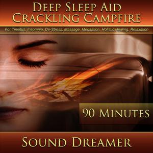 อัลบัม Crackling Campfire (Deep Sleep Aid) [For Tinnitus, Insomnia, De-Stress, Massage, Meditation, Holistic Healing, Relaxation] [90 Minutes] ศิลปิน Sound Dreamer