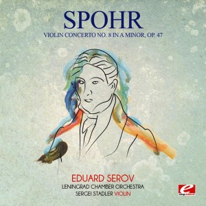 อัลบัม Spohr: Violin Concerto No. 8 in A Minor, Op. 47 (Digitally Remastered) ศิลปิน Eduard Serov