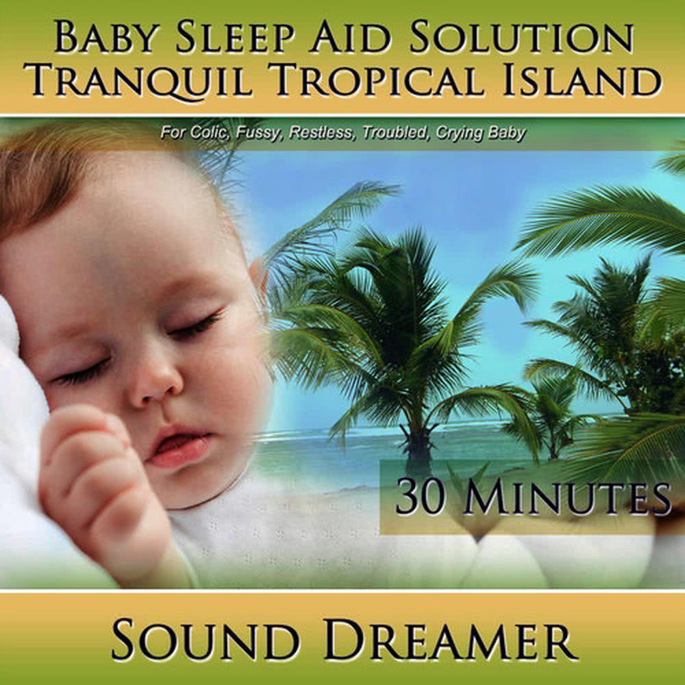 Tranquil Tropical Island (Baby Sleep Aid Solution) [For Colic, Fussy, Restless, Troubled, Crying Baby] [30 Minutes]