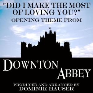 Dominik Hauser的專輯Did I Make the Most of Loving You (From "Downton Abbey")