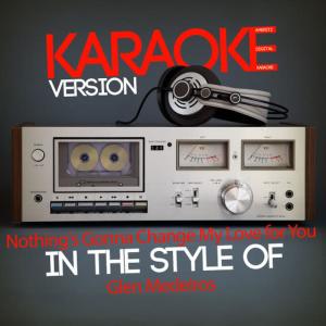 收聽Ameritz Digital Karaoke的Nothing's Gonna Change My Love for You (In the Style of Glen Medeiros) (Karaoke Version)歌詞歌曲