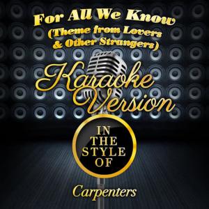 ดาวน์โหลดและฟังเพลง For All We Know (Theme from Lovers & Other Strangers) [In the Style of Carpenters] [Karaoke Version] พร้อมเนื้อเพลงจาก Karaoke - Ameritz