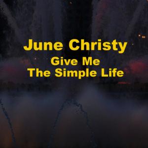 ดาวน์โหลดและฟังเพลง Give Me The Simple Life พร้อมเนื้อเพลงจาก June Christy