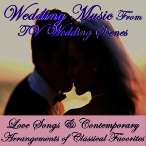 อัลบัม Wedding Music from Tv Wedding Scenes - Love Songs & Contemporary Arrangements of Classical Favorites ศิลปิน Wedding Music Central