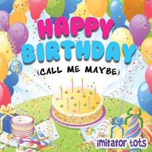 ดาวน์โหลดและฟังเพลง Happy Birthday (In the Style of Call Me Maybe) พร้อมเนื้อเพลงจาก Imitator Tots